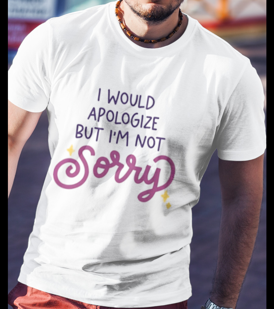 I Would Apologize But I'm Not Sorry Sassy Phrase With Whimsical Lettering And Stars T-Shirt