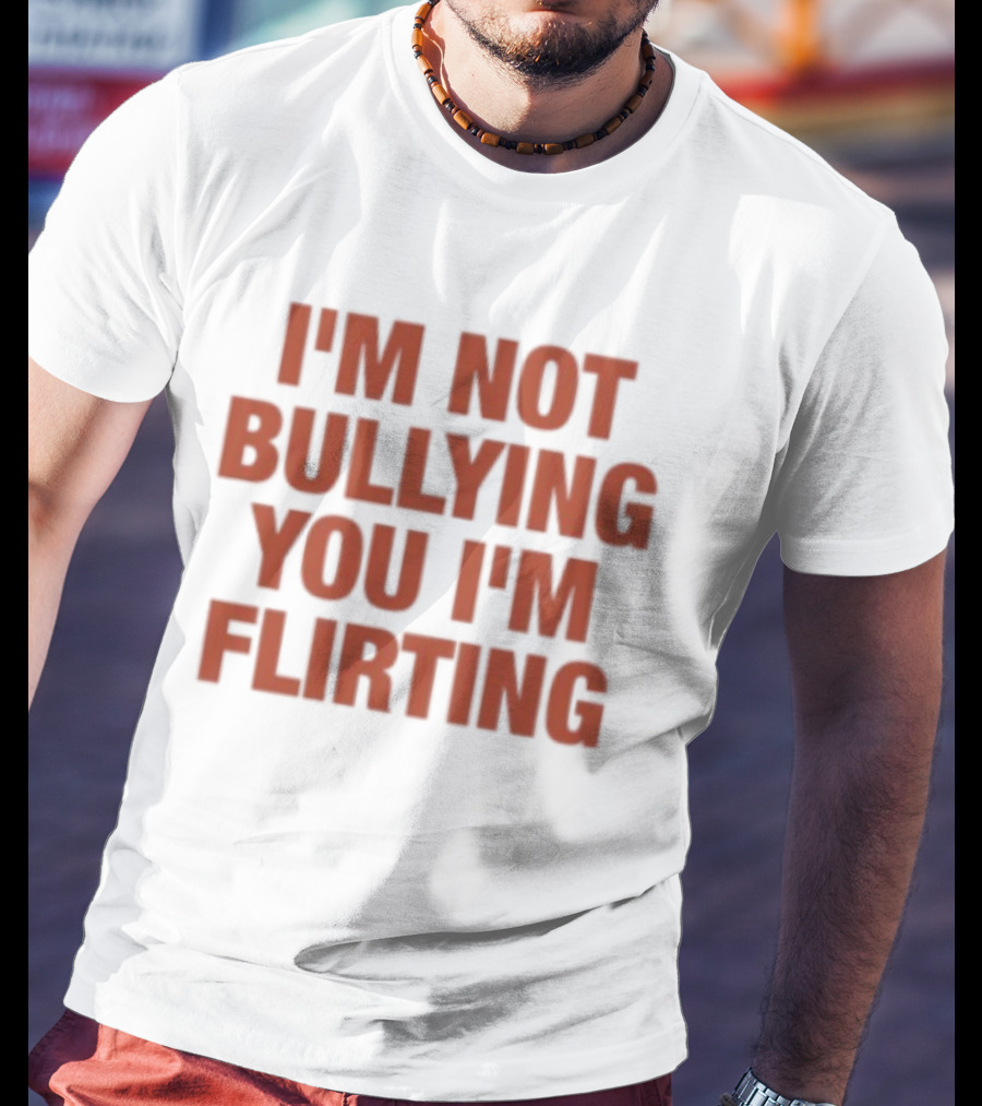 I'm Not Bullying You I'm Flirting Bold Red T-Shirt