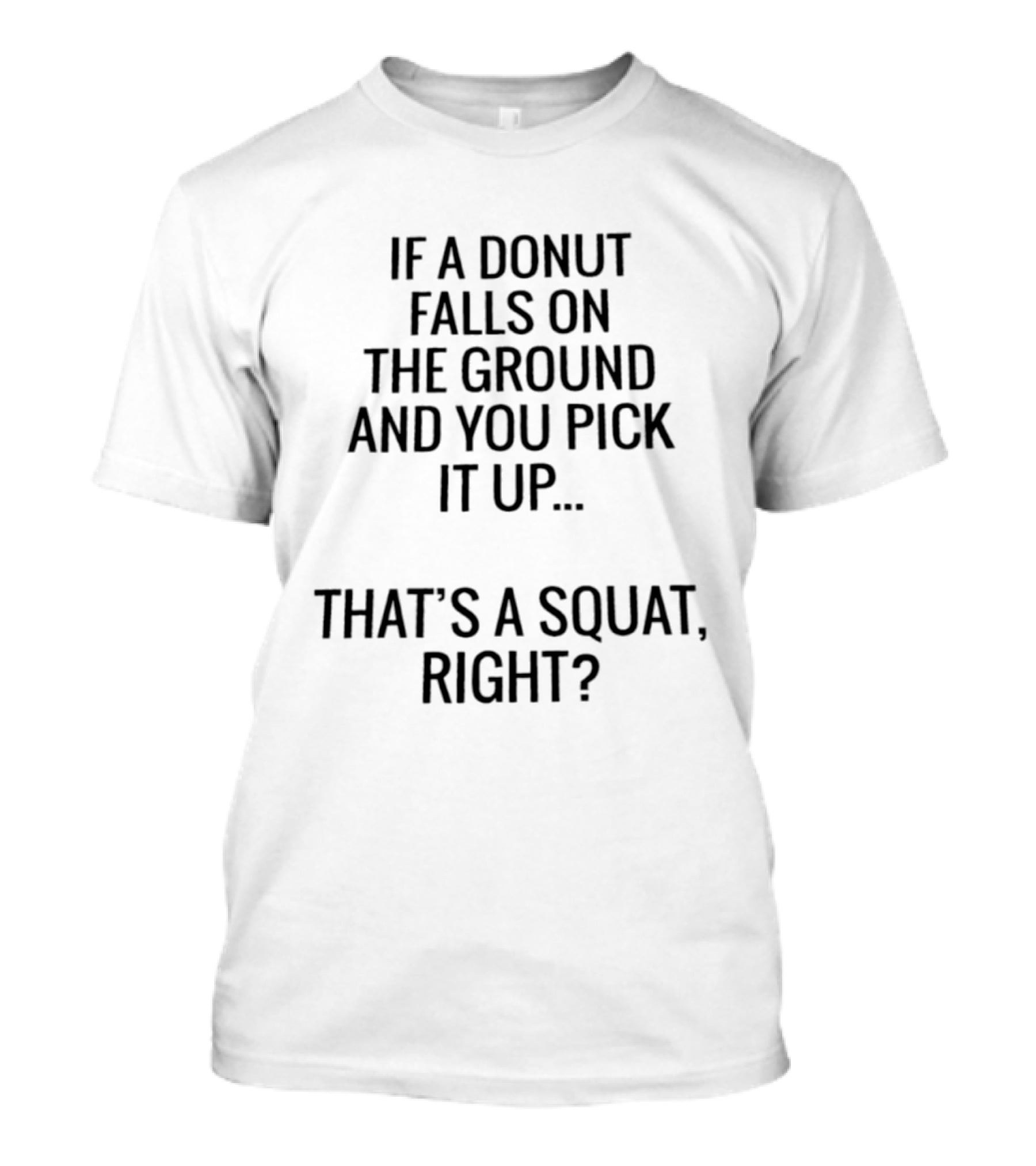 If A Donut Falls On The Ground And You Pick It Up That's A Squat Right T-Shirt