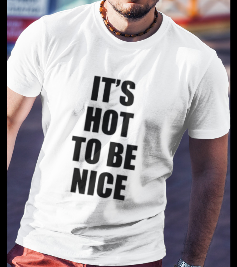 It's Hot To Be Nice Positive Vibes T-Shirt