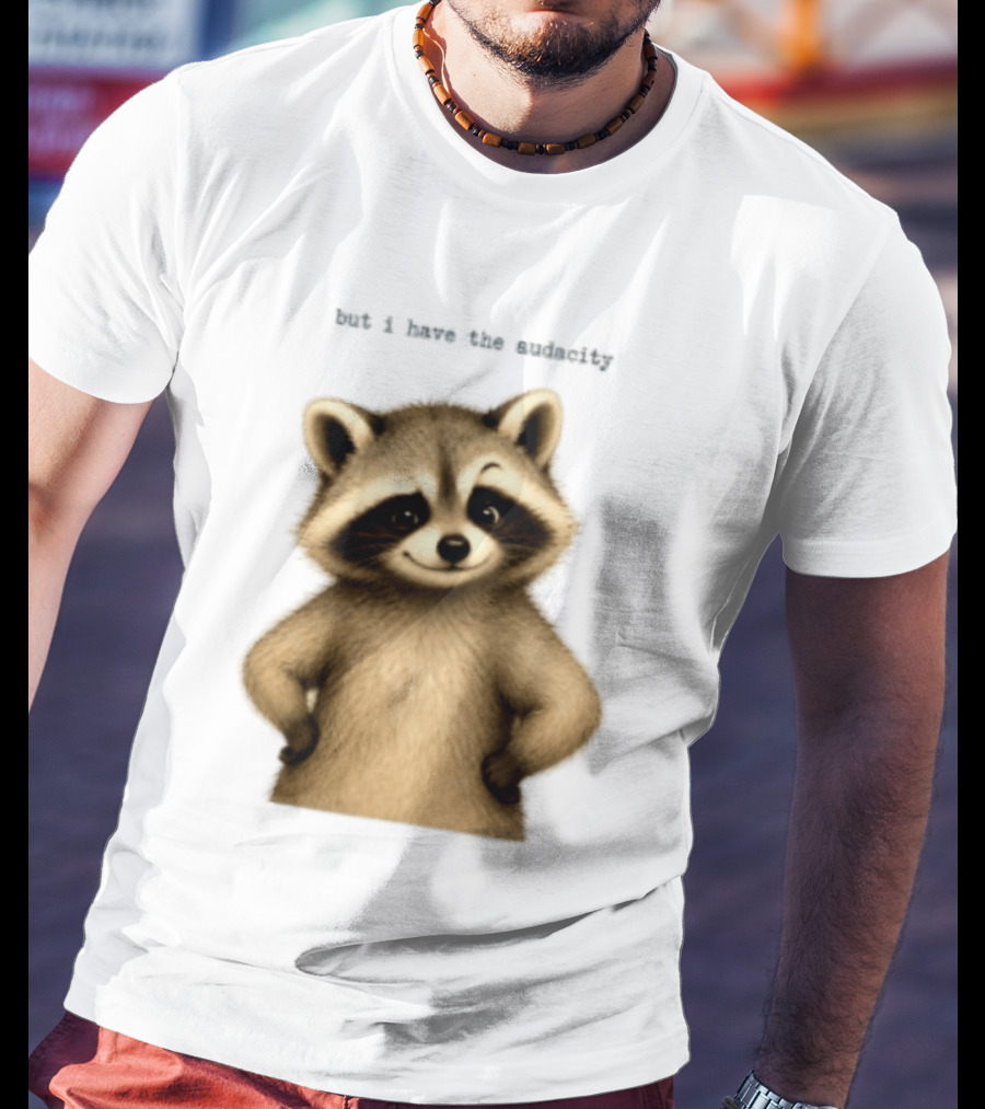 But I Have The Audacity Raccoon Whisper T-Shirt