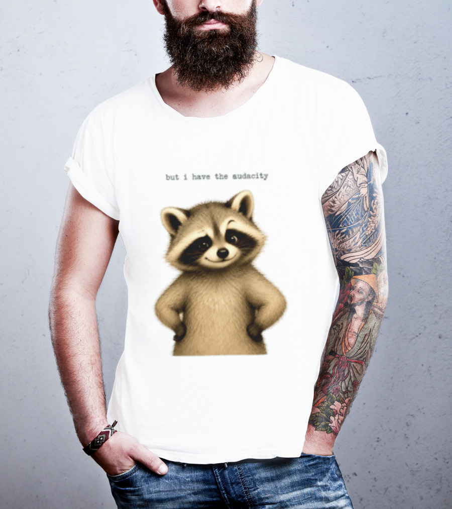 But I Have The Audacity Raccoon Whisper T-Shirt