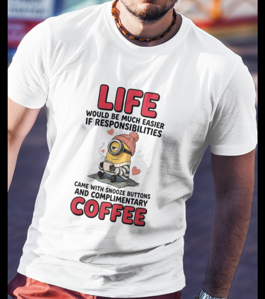 Life Would Be Much Easier If Responsibilities Came With Snooze Buttons And Complimentary Coffee Minion Drinking Coffee T-Shirt