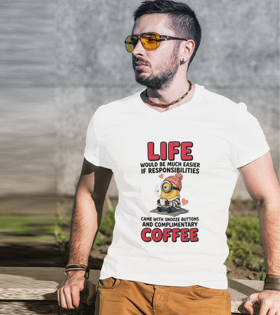 Life Would Be Much Easier If Responsibilities Came With Snooze Buttons And Complimentary Coffee Minion Drinking Coffee T-Shirt