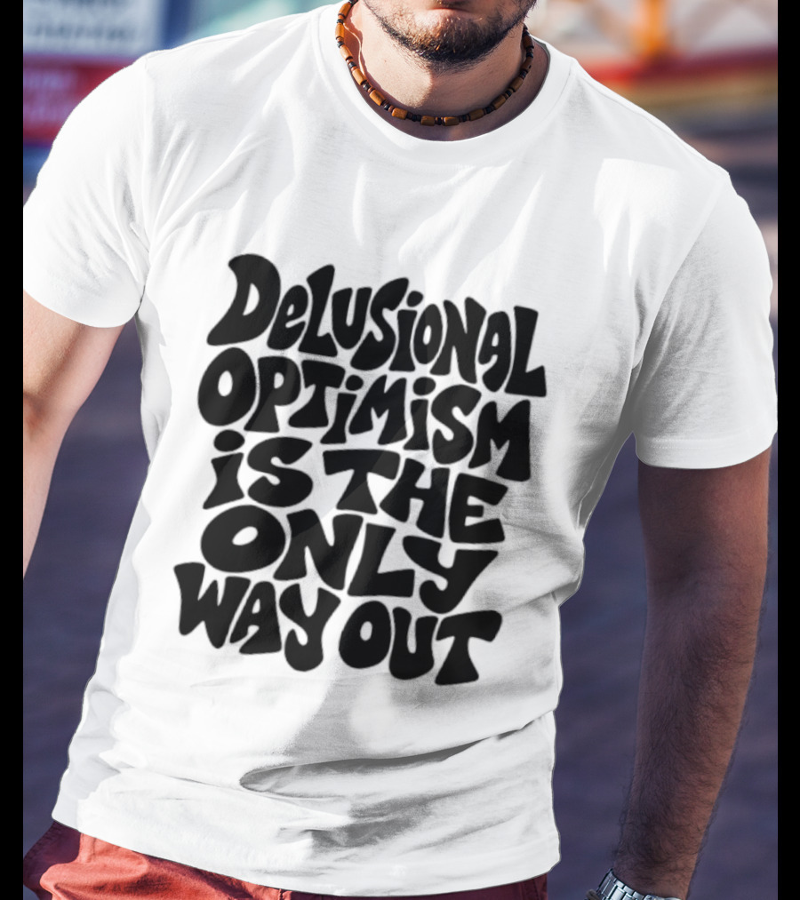 Delusional Optimism Is The Only Way Out Bold Black T-Shirt