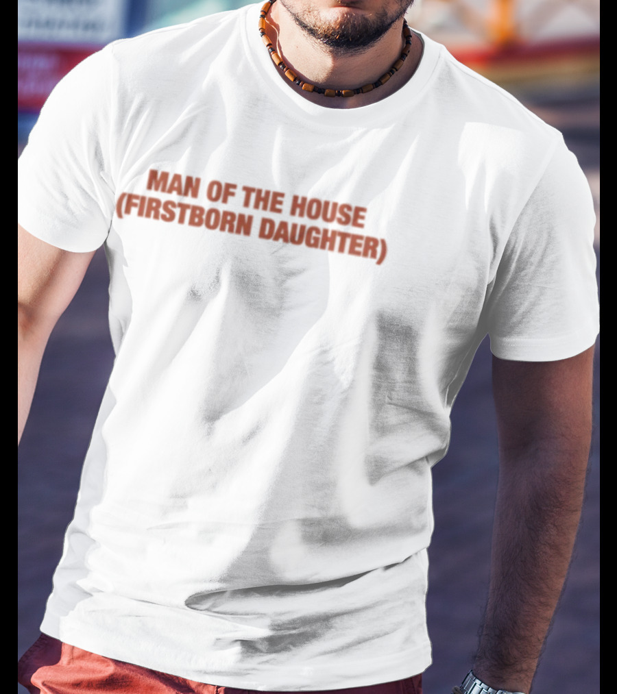 Man Of The House Firstborn Daughter Empowerment Empowerment T-Shirt