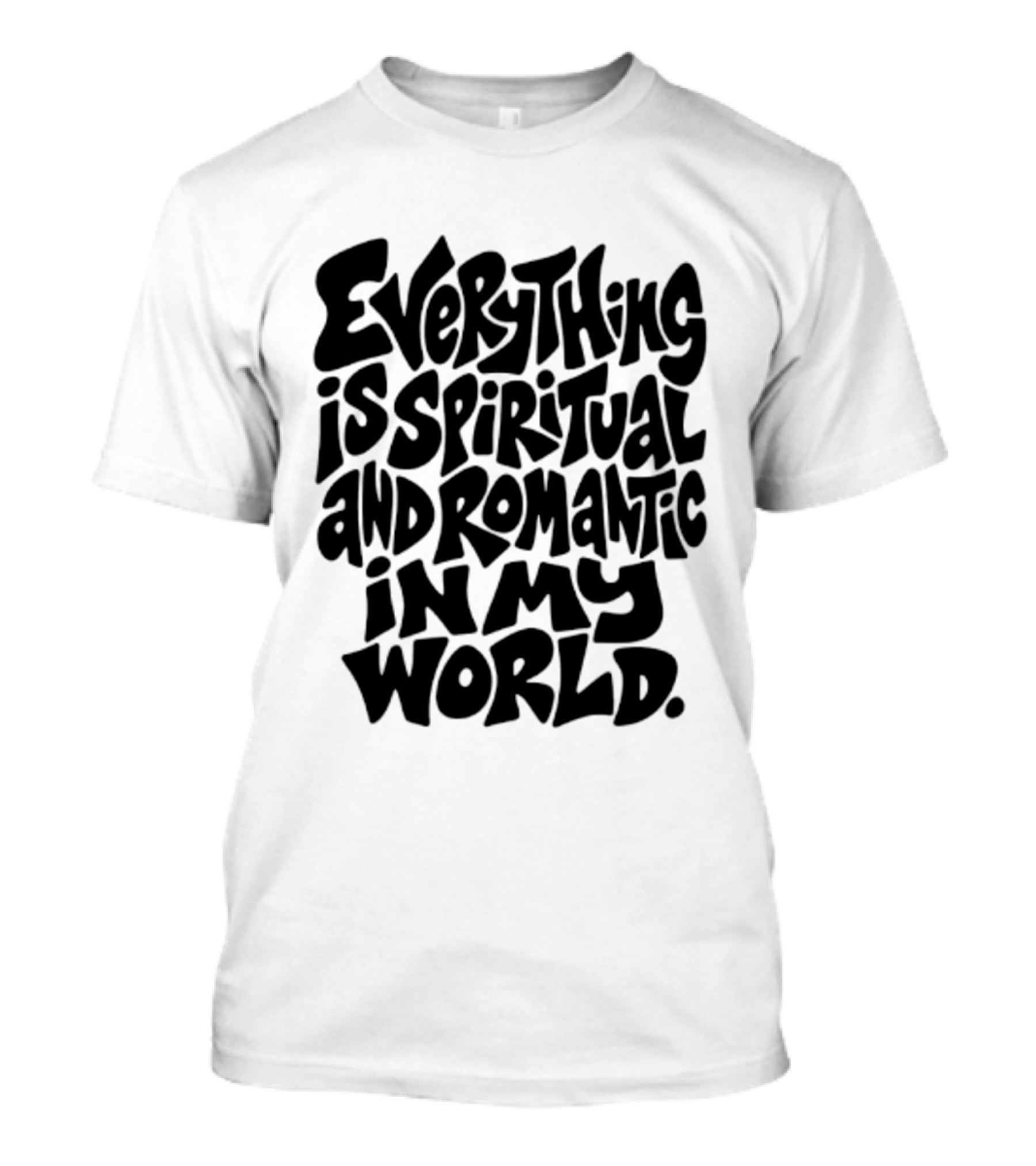 Everything Is Spiritual And Romantic In My World T-Shirt