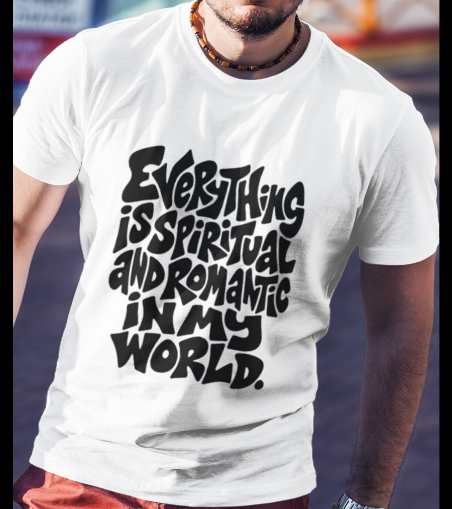 Everything Is Spiritual And Romantic In My World T-Shirt