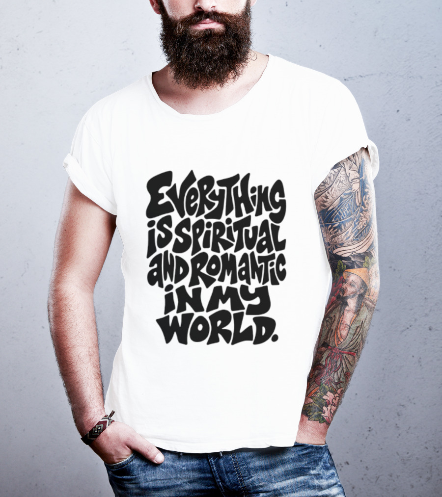 Everything Is Spiritual And Romantic In My World T-Shirt