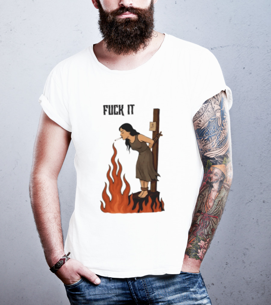 Fuck It Witch Burning Smoking Dark Humor T-Shirt