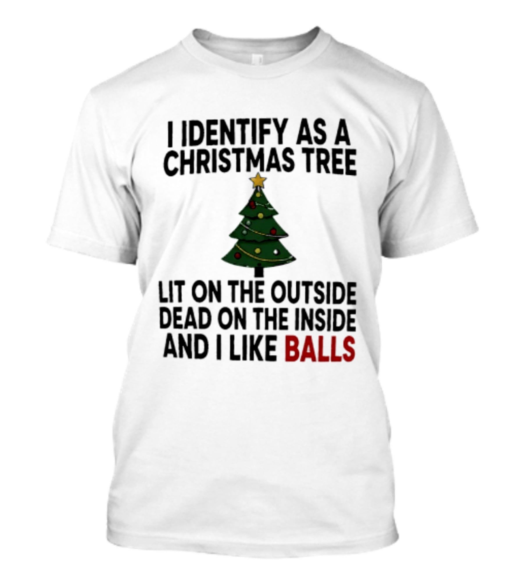 I Identify As A Christmas Tree Lit On The Outside Dead On The Inside And I Like Balls T-Shirt