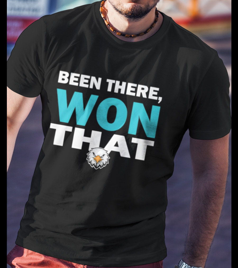 Been There Won That Philadelphia Eagles Fan Apparel T-Shirt