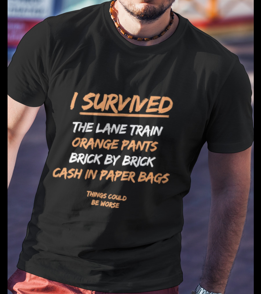 I Survived The Lane Train Orange Pants Brick By Brick Cash In Paper Bags Travis Called He Wants T-Shirt