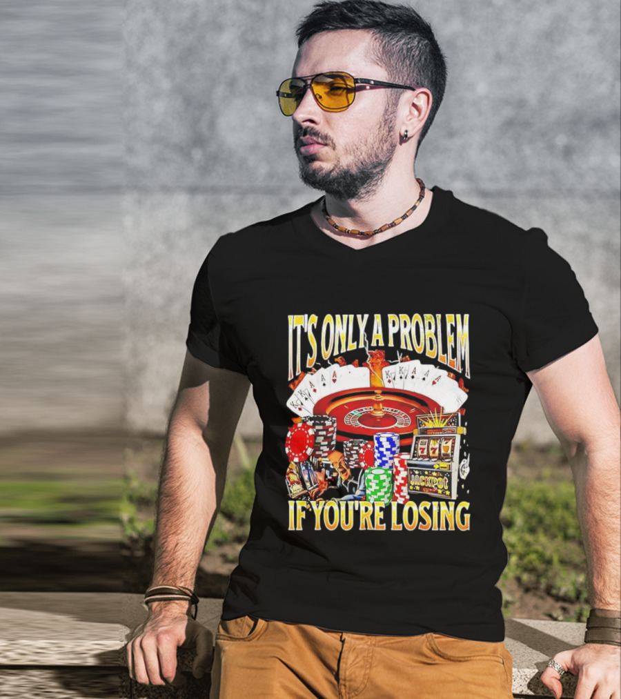 It's Only A Problem If You're Losing Casino Jackpot Roulette Cards Poker Chips T-Shirt
