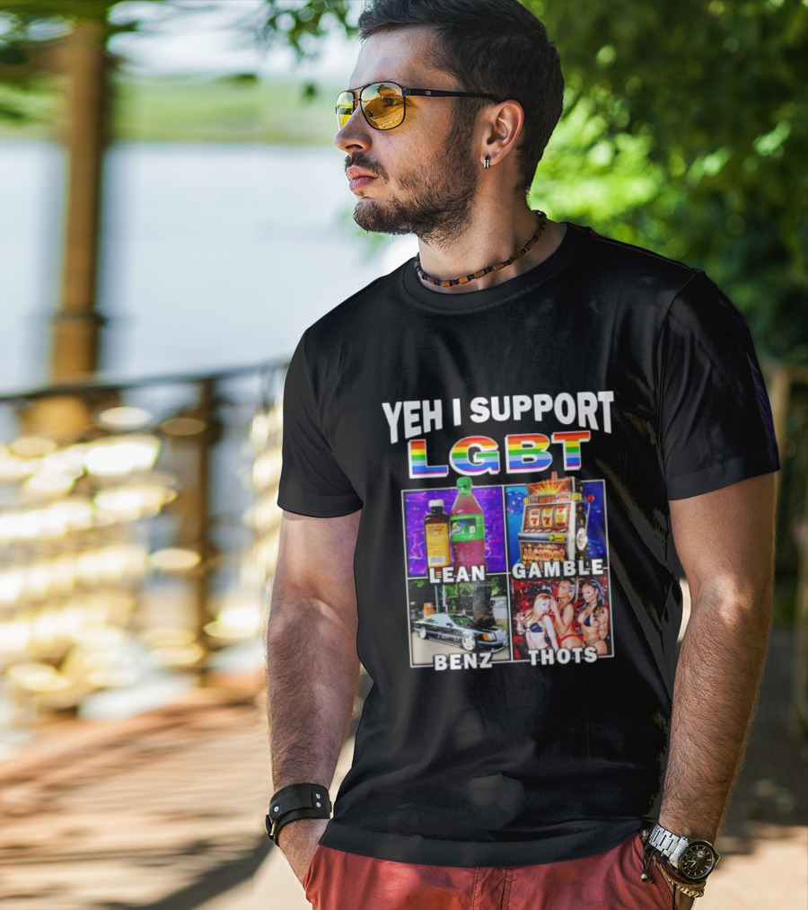 Yeh I Support LGBT Lean Gamble Benz Thots Jackpot T-Shirt
