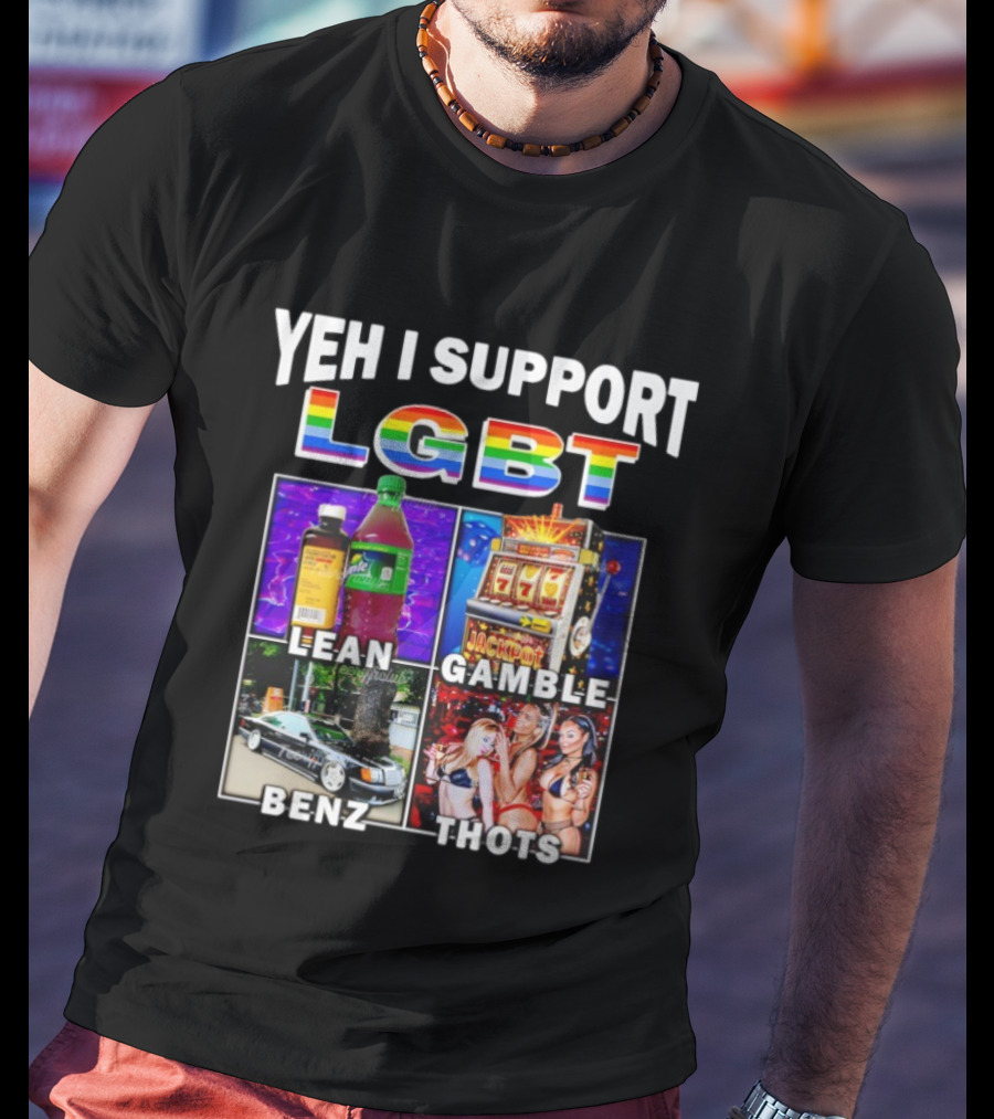 Yeh I Support LGBT Lean Gamble Benz Thots Jackpot T-Shirt