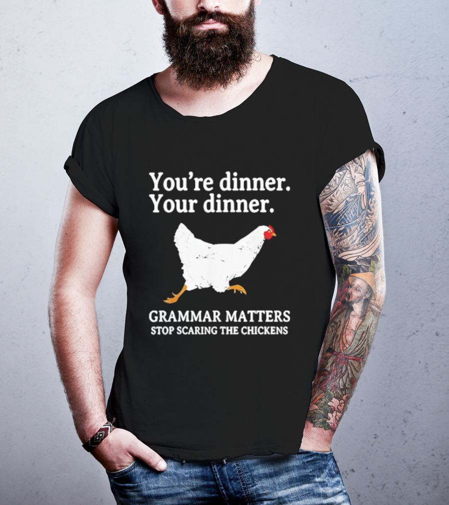 You're Dinner Your Dinner Grammar Matters Stop Scaring The Chickens T-Shirt