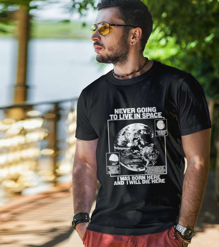 Never Going To Live In Space Earth Born Here Die Here T-Shirt