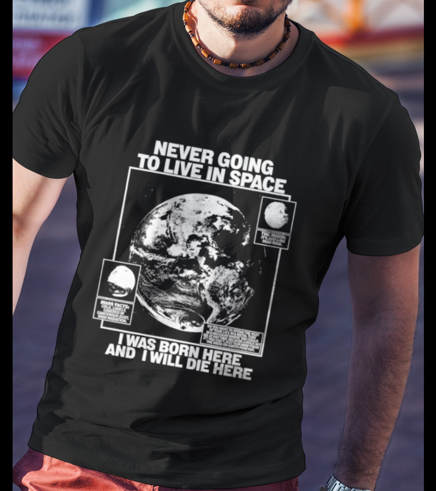 Never Going To Live In Space Earth Born Here Die Here T-Shirt