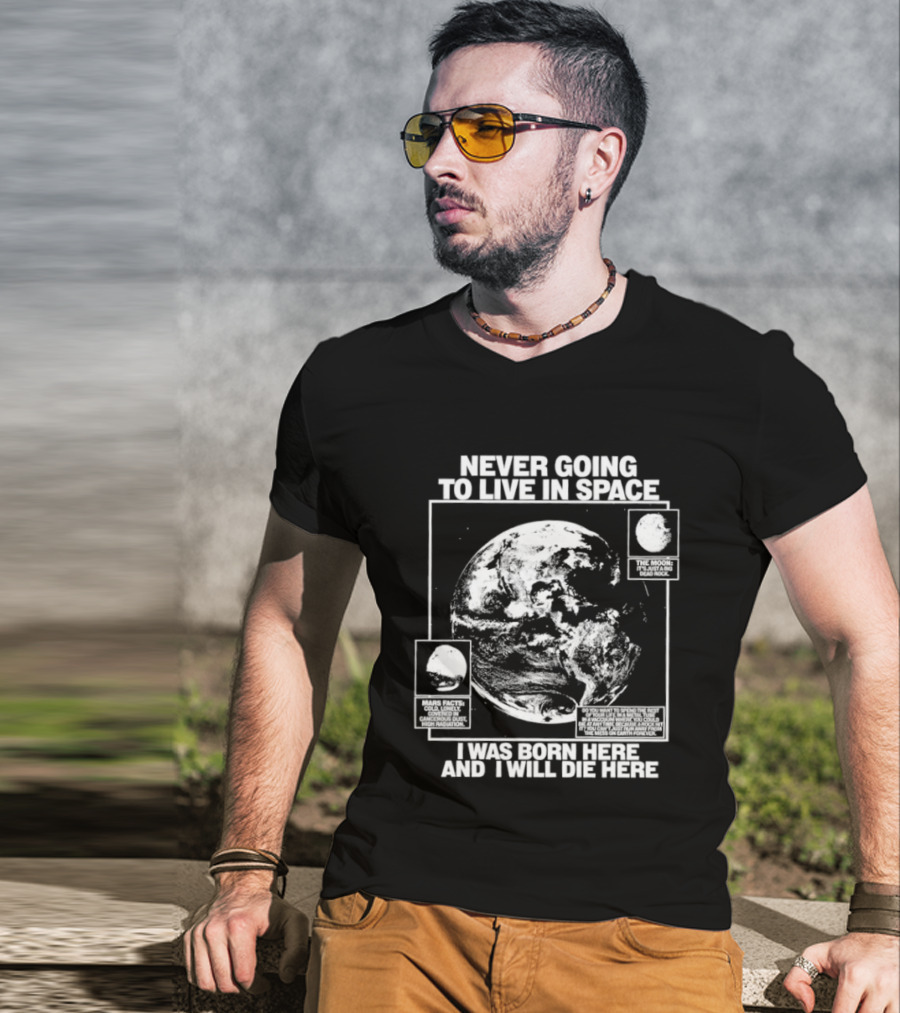 Never Going To Live In Space Earth Born Here Die Here T-Shirt