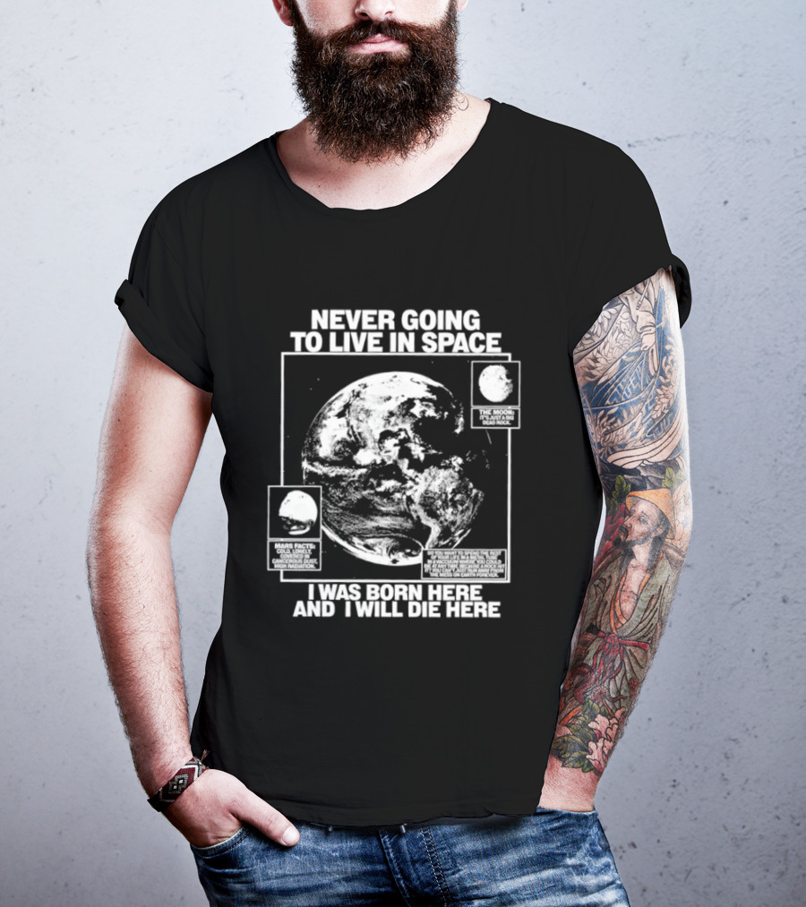Never Going To Live In Space Earth Born Here Die Here T-Shirt