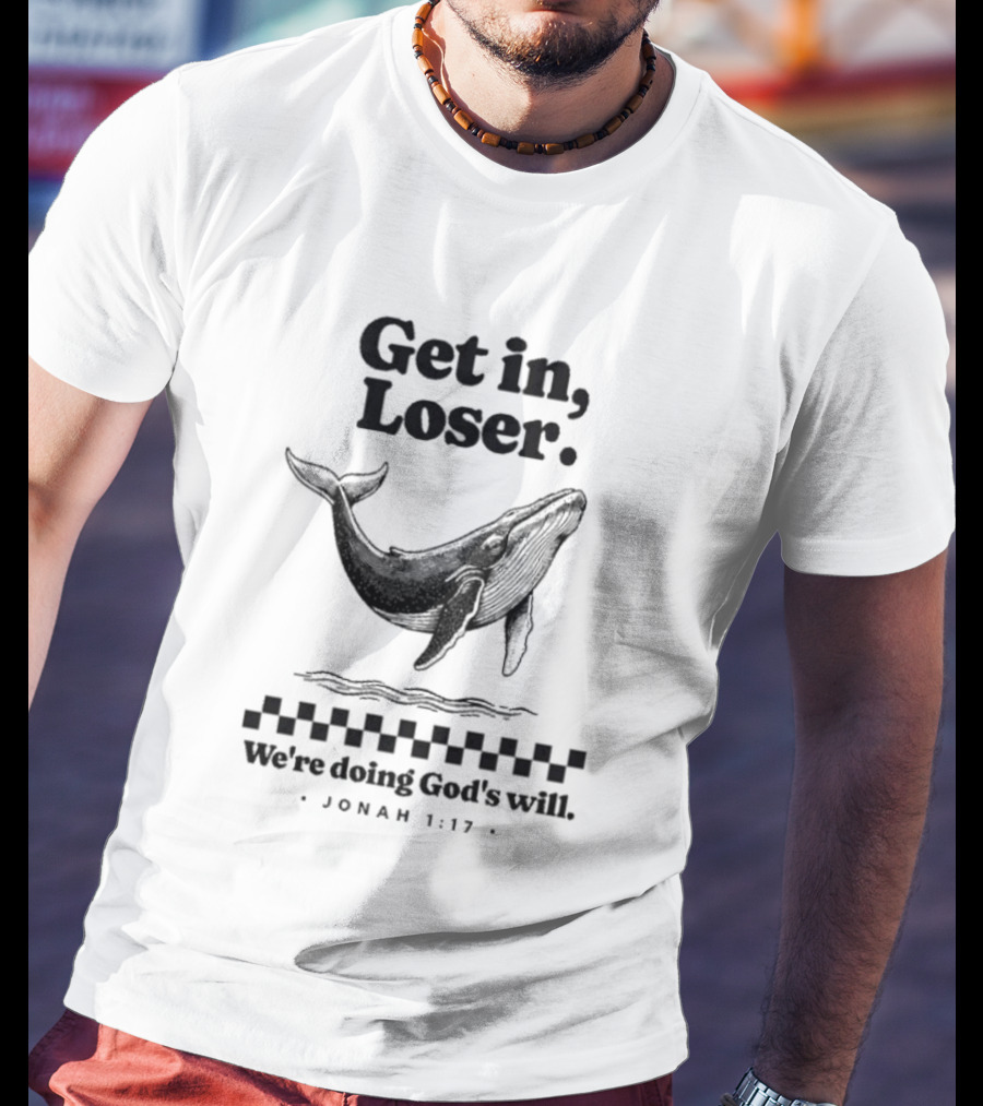 Get In Loser We're Doing God's Will Jonah 1:17 Whale T-Shirt