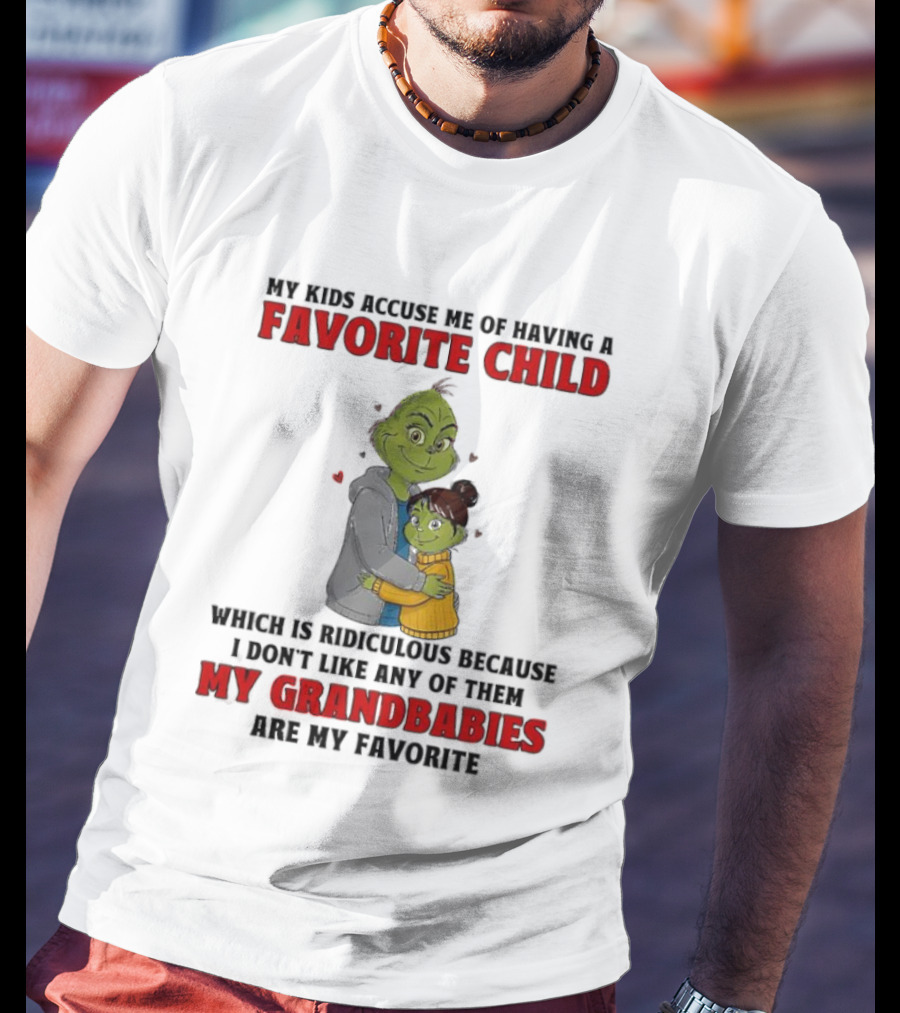 Grinch My Kids Accuse Me Of Having A Favorite Child My Grandbabies Are My Favorite T-Shirt
