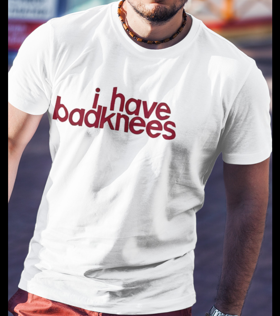 I Have Badknees Text Bold Red Statement T-Shirt