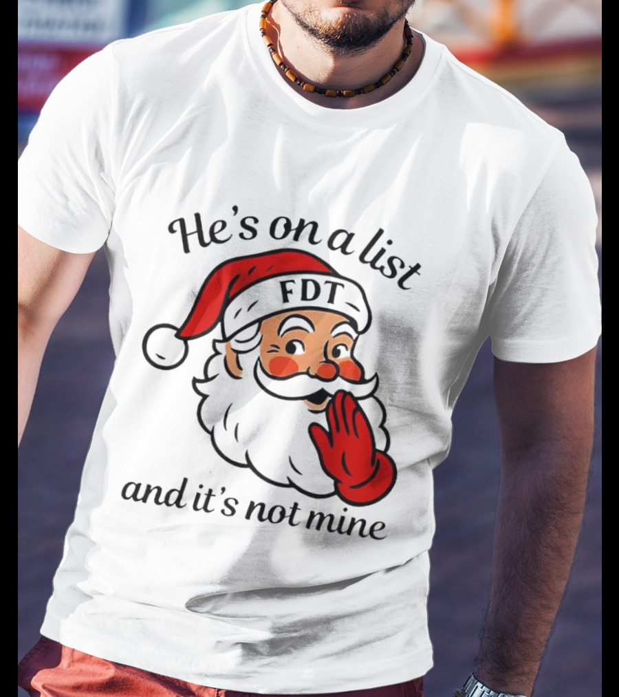 Santa Claus He’s On A List FDT And It’s Not Mine Christmas T-Shirt