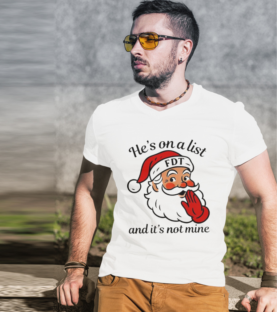 Santa Claus He’s On A List FDT And It’s Not Mine Christmas T-Shirt