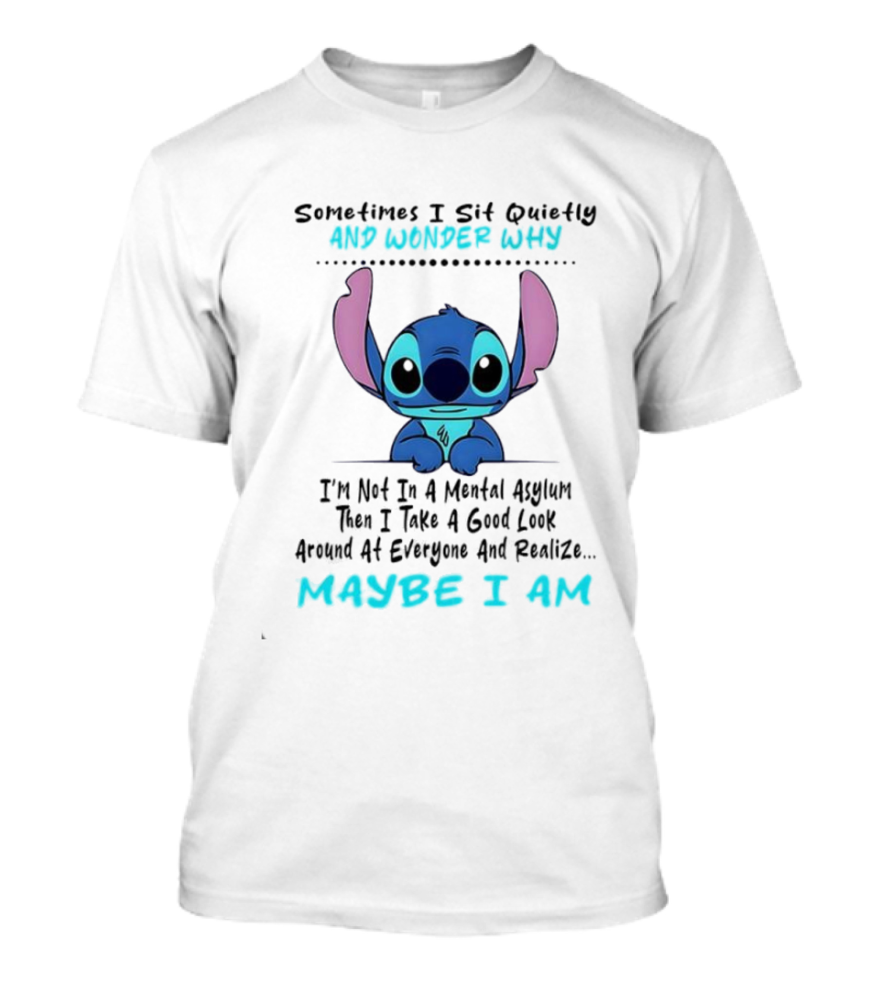 Stitch Sometimes I Sit Quietly Wonder Why Maybe I Am Not In A Mental Asylum Take A Look Around Realize T-Shirt