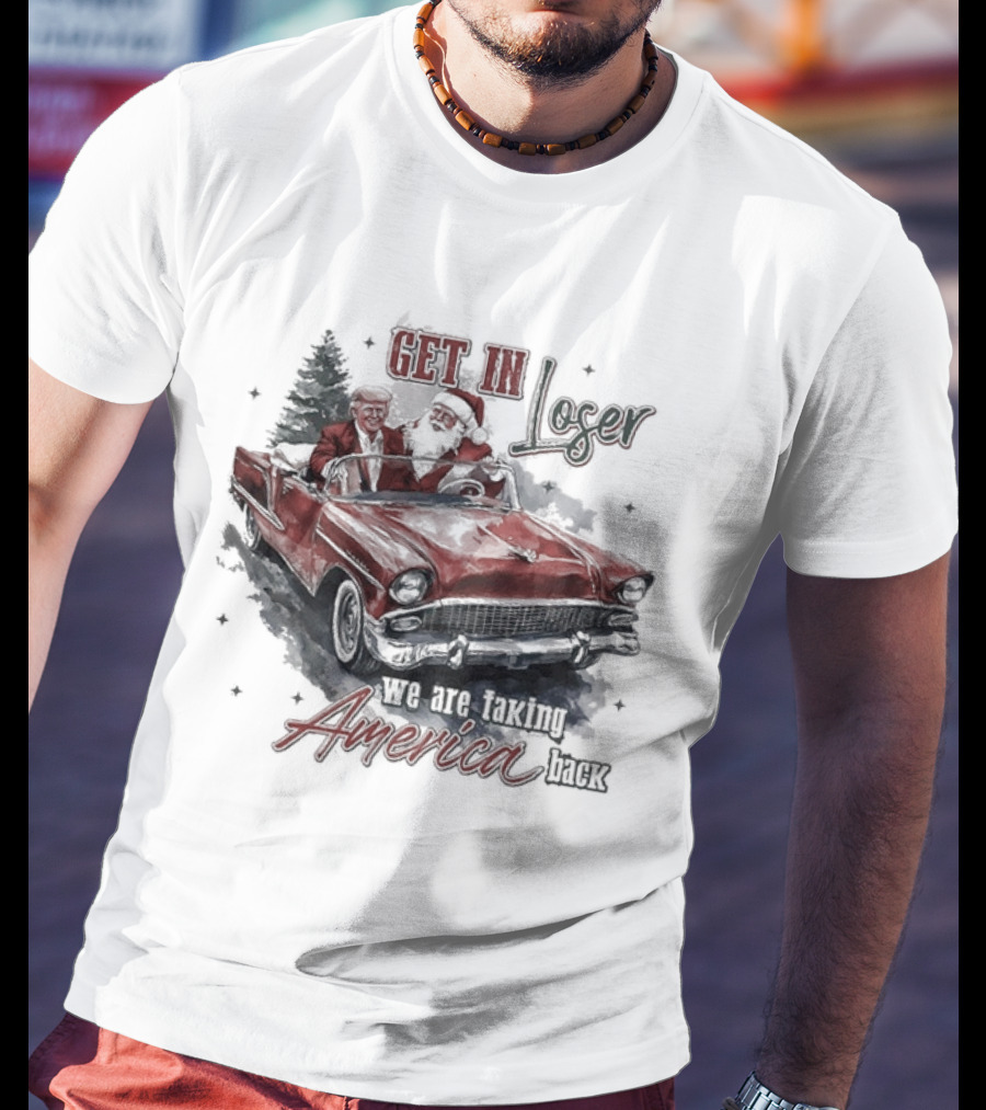 Get In Loser We Are Taking America Back Christmas Trump And Santa T-Shirt