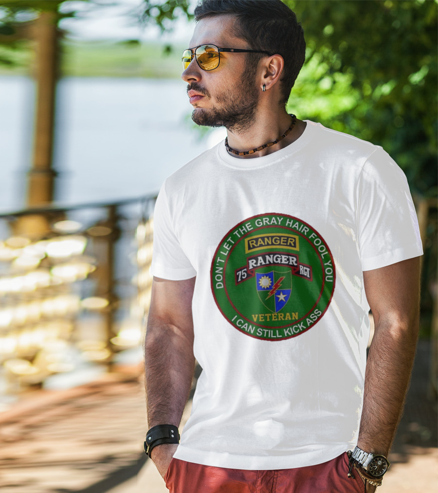 U.S Army 75th Ranger Veteran Don't Let The Gray Hair Fool You I Can Still Kick Ass T-Shirt