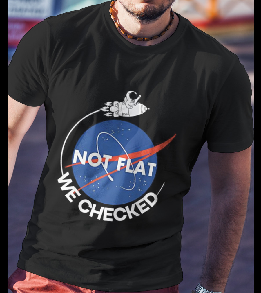 Astronaut Not Flat We Checked NASA Parody Not Flat Earth Verification T-Shirt