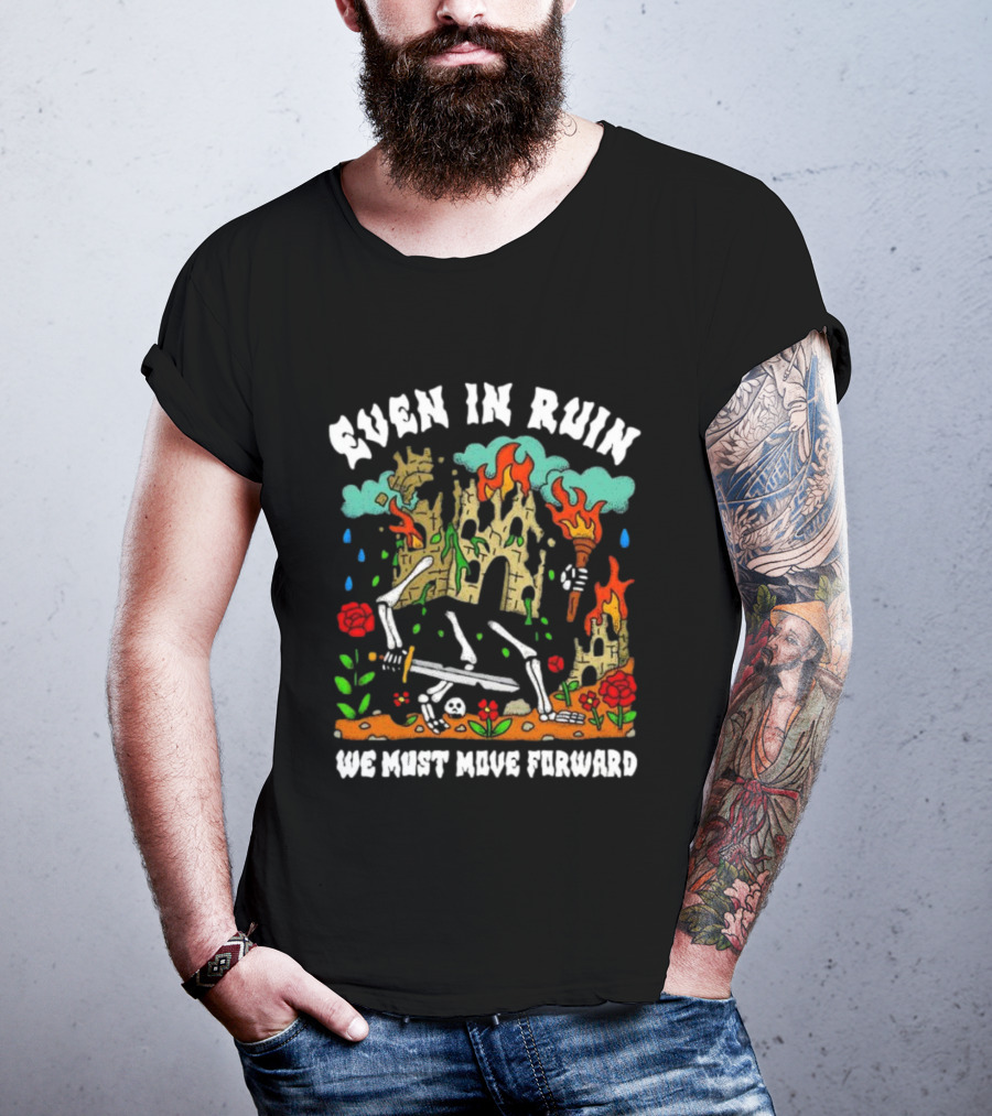 Even In Ruin Skeletons Fire And Roses We Must Move Forward T-Shirt