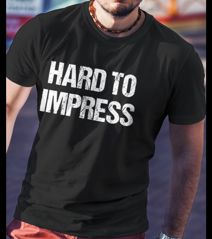 Hard To Impress Easy To Disappoint T-Shirt