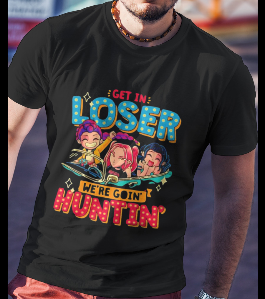 Hunters X Get In Loser We're Goin' Huntin' Adventure Ride T-Shirt