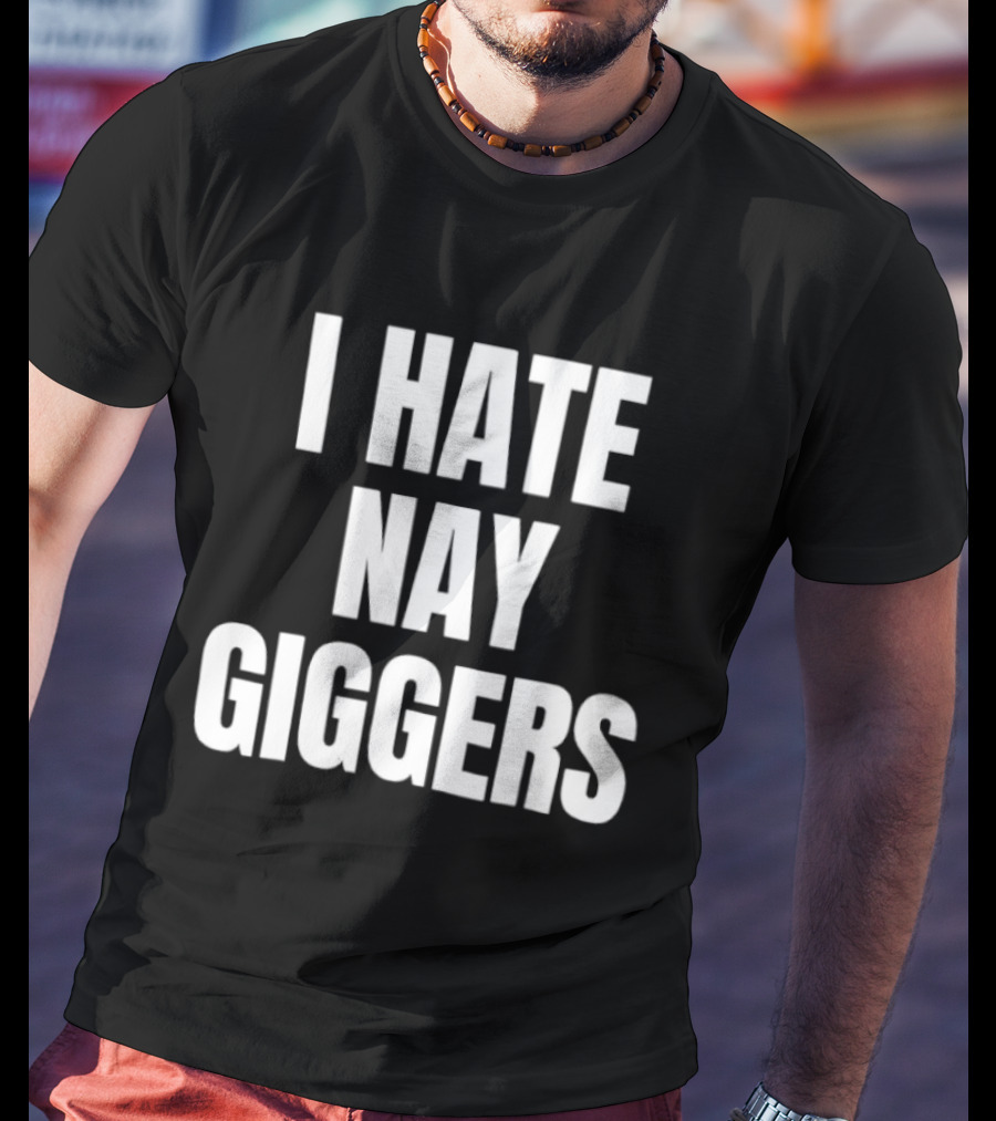 I Hate Nay Giggers Text T-Shirt