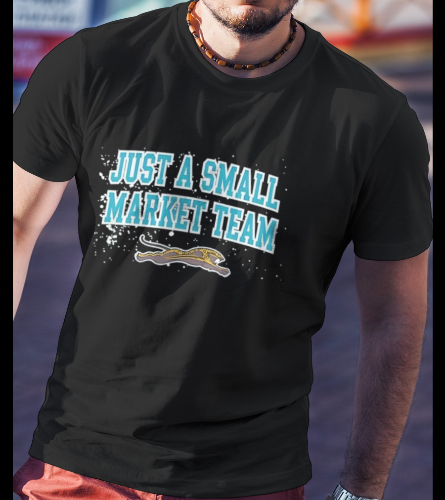 Jacksonville Jaguars Just A Small Market Team NFL Football Fan Gear T-Shirt