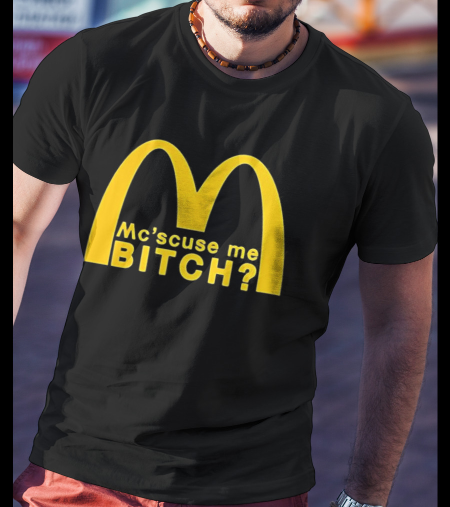 Mc’scuse Me Bitch McDonald Logo Caricature T-Shirt
