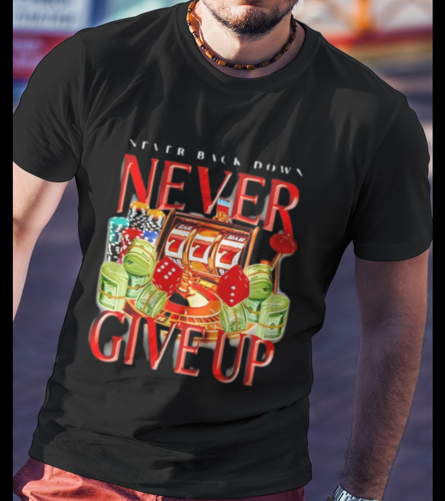 Never Back Down Never Give Up Slot Machine Dice Poker Chips Jackpot T-Shirt