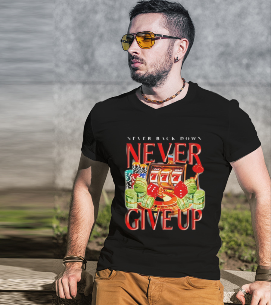 Never Back Down Never Give Up Slot Machine Dice Poker Chips Jackpot T-Shirt