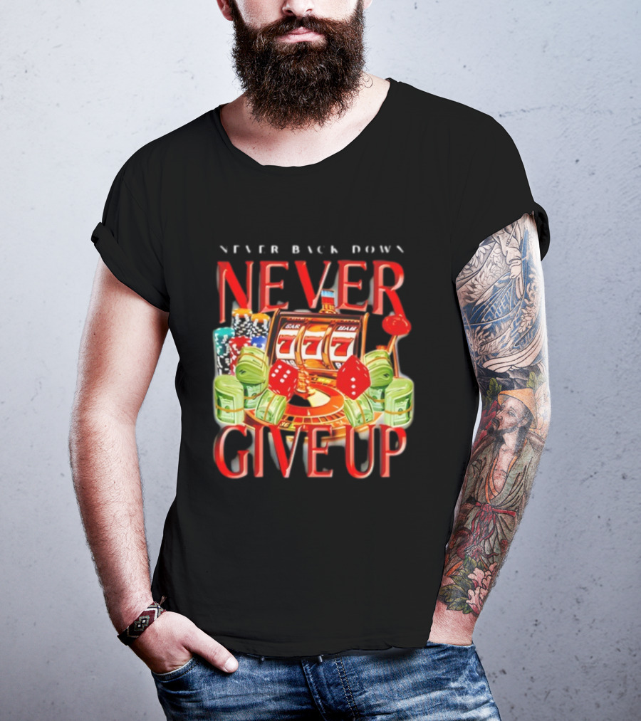 Never Back Down Never Give Up Slot Machine Dice Poker Chips Jackpot T-Shirt