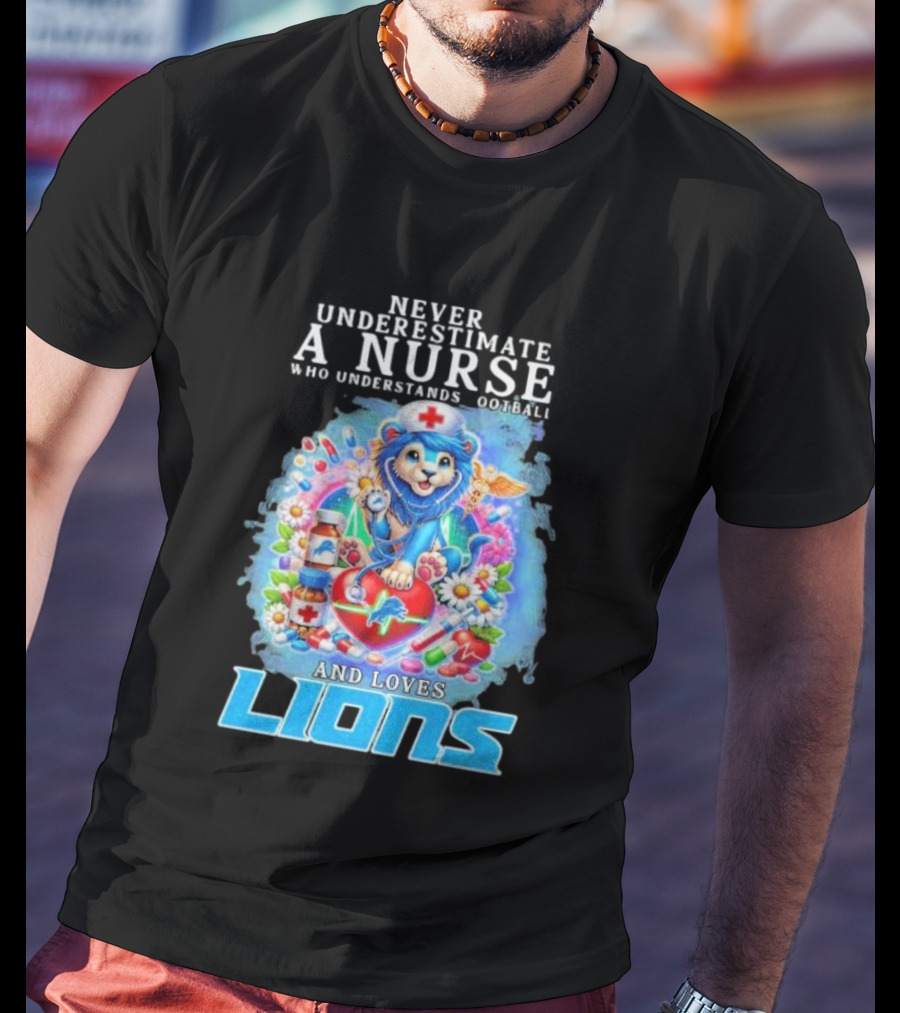 Never Underestimate A Nurse Who Understands Football And Loves Lions T-Shirt