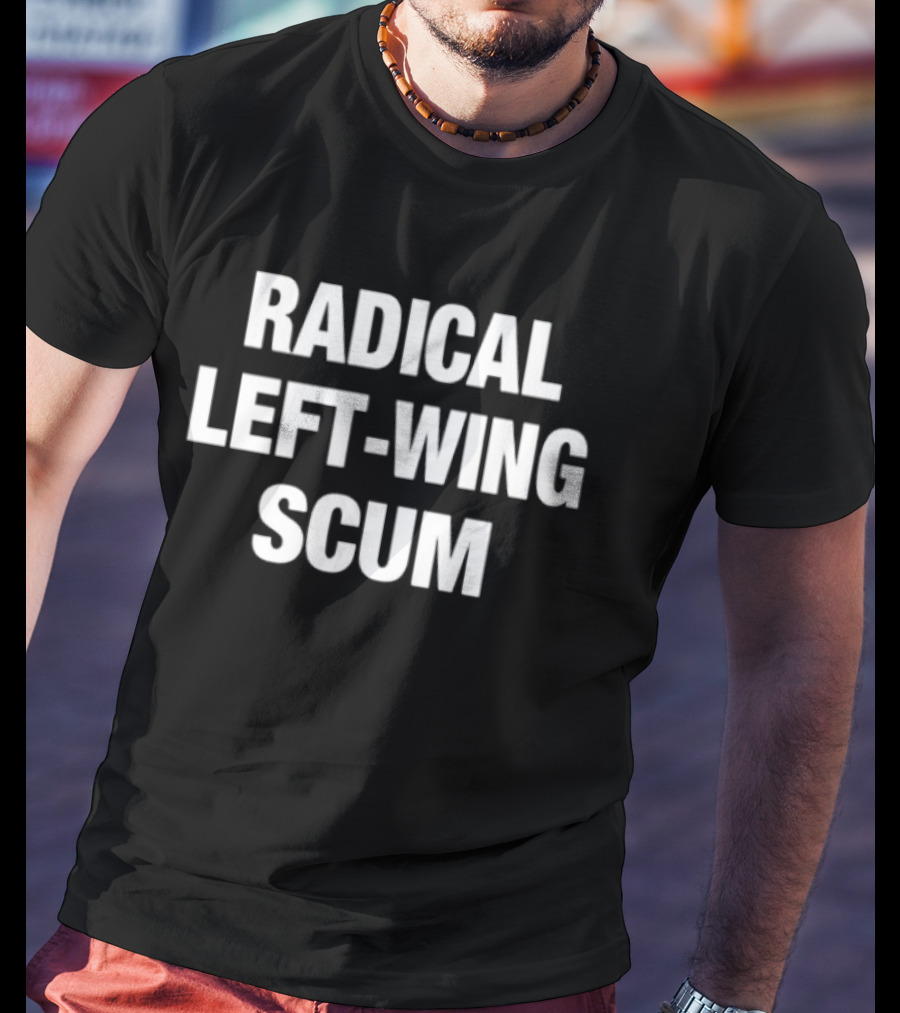 Radical Left Wing Scum T-Shirt