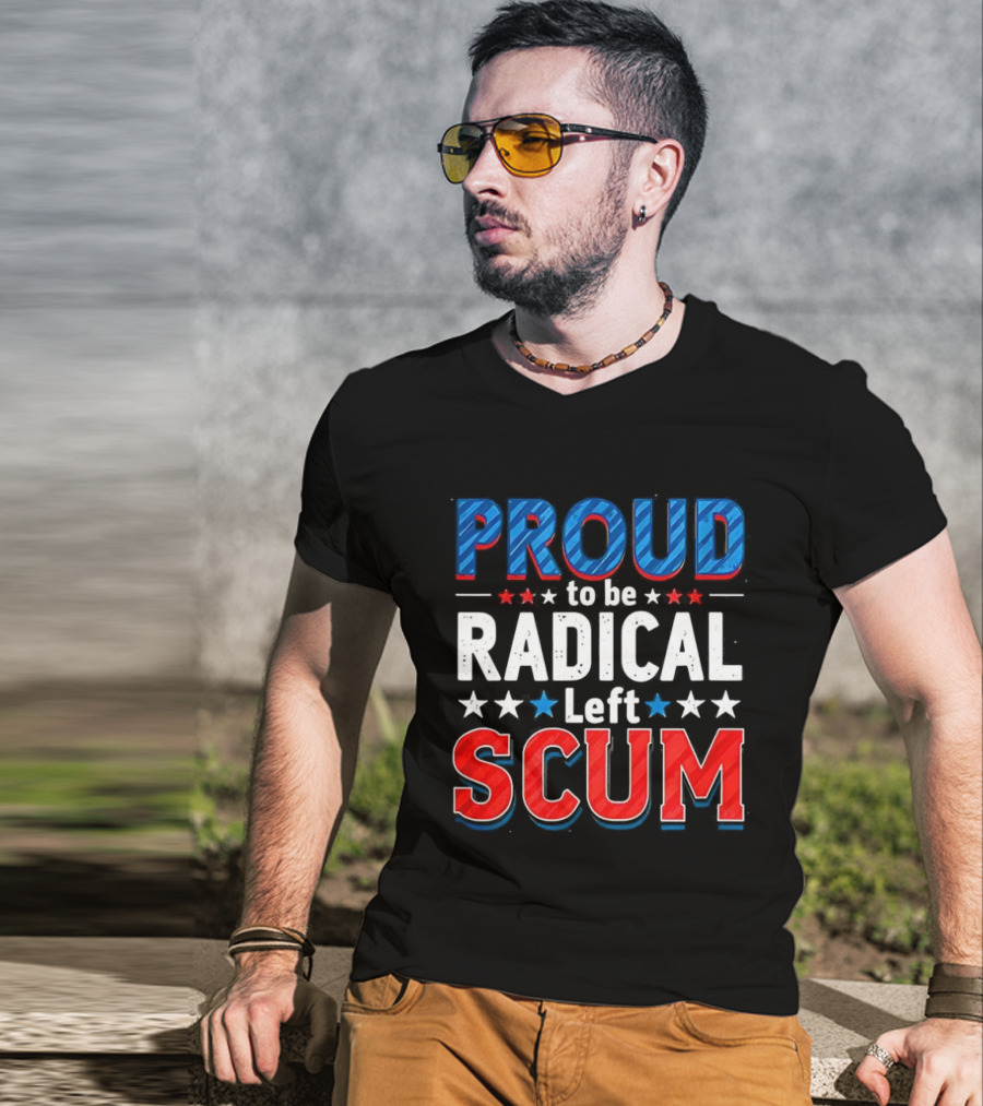 Proud To Be Radical Left Scum T-Shirt