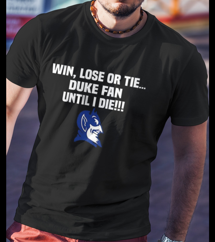 Win Lose Or Tie Duke Fan Until I Die Blue Devil Spirit T-Shirt