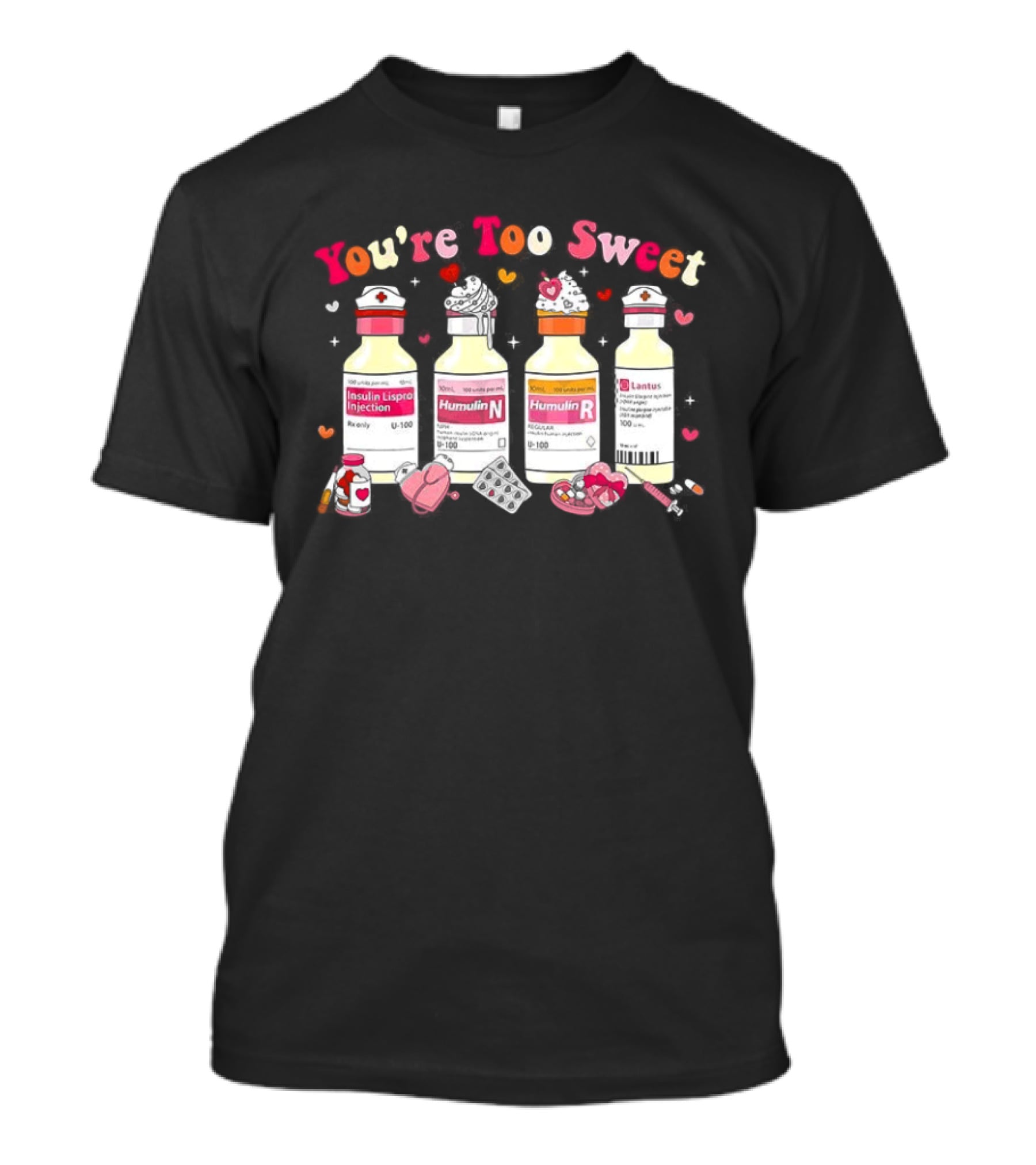 You're Too Sweet Nurse Valentine's Day Humulin Insulin Vials T-Shirt