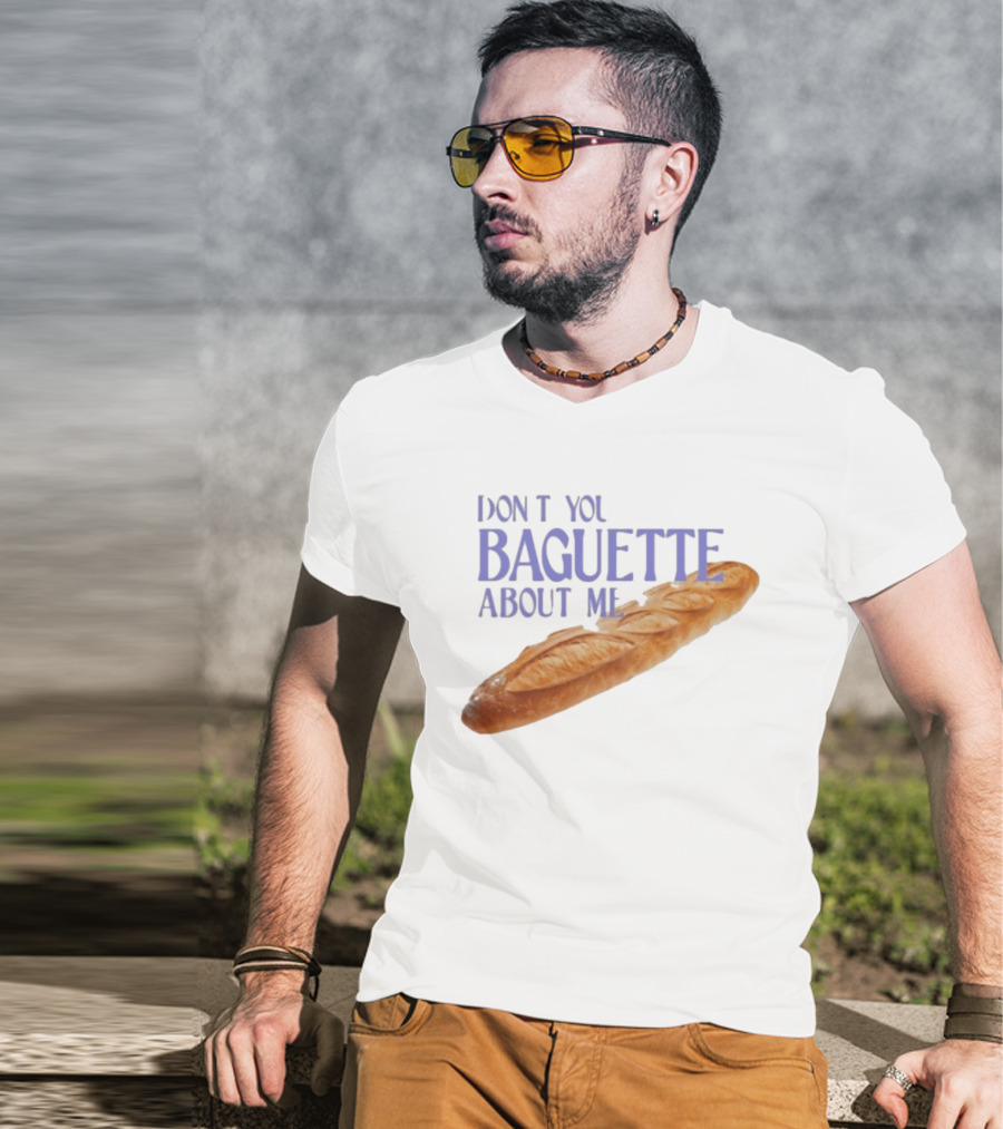 Don’t You Baguette About Me T-Shirt