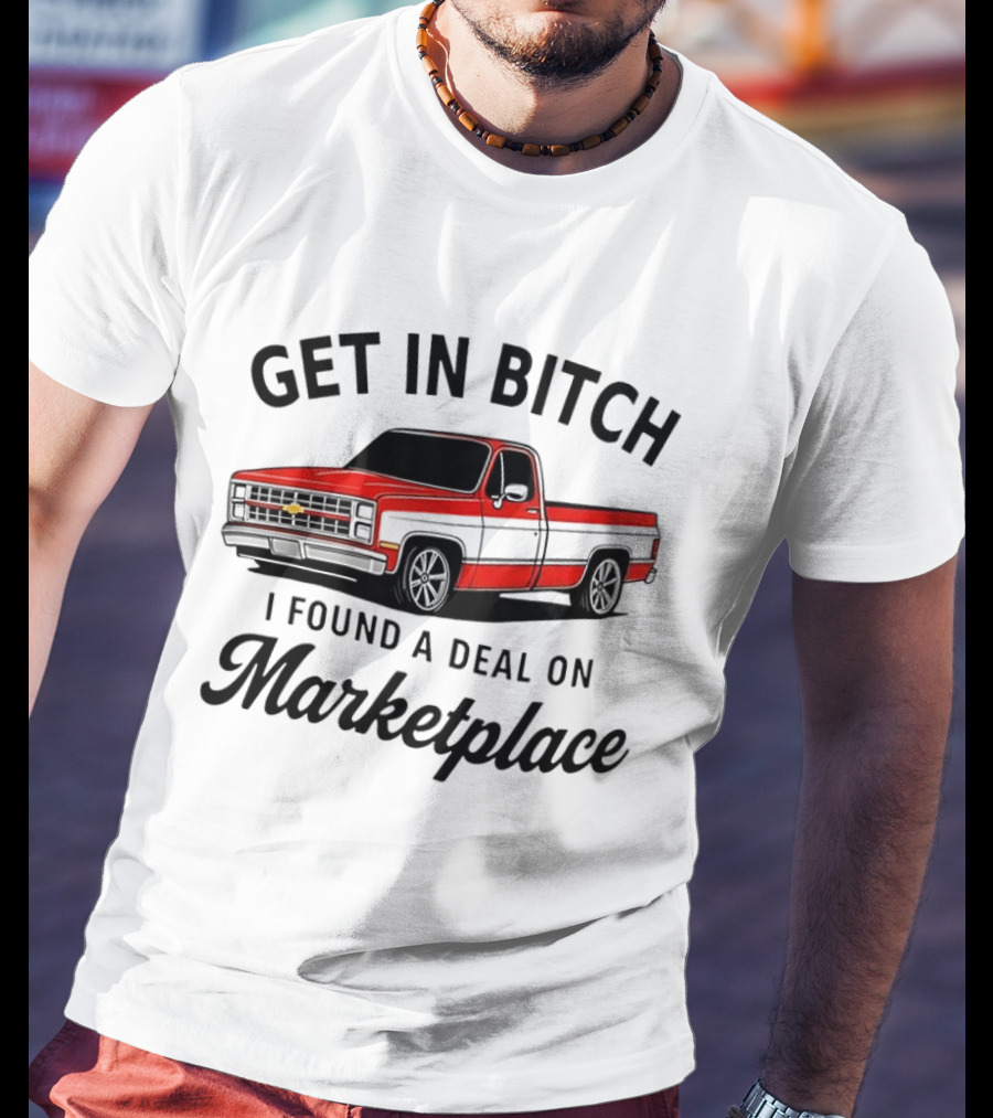Get In Bitch I Found A Deal On Marketplace Chevrolet C10 Vintage Meme T-Shirt